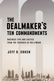 The Dealmaker's Ten Commandments (Ten Essential Tools for Business Forged in the Trenches of Hollywood) by Jeff B. Cohen, 9781627227612