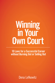 Winning in Your Own Court (10 Laws for a Successful Career without Burning Out or Selling Out) by Dena Lefkowitz, 9781639051304