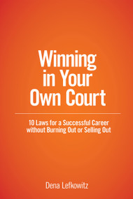 Winning in Your Own Court (10 Laws for a Successful Career without Burning Out or Selling Out) by Dena Lefkowitz, 9781639051304