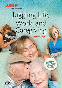 ABA/AARP Juggling Life, Work, and Caregiving by Amy Goyer, 9781634251631