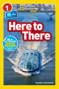 Here to There (National Geographic Kids Readers, Level 1/Co-Reader) (A Reader About Cars, Planes, Trains, and Travel) by Jennifer Szymanski, National Geographic Kids, 9781426334962