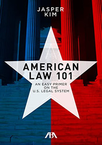 American Law 101 (An Easy Primer on the U.S. Legal System) by Jasper Kim, 9781627228589