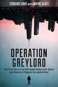 Operation Greylord (The True Story of an Untrained Undercover Agent and America's Biggest Corruption Bust) by Terrence Hake, Wayne Klatt, 9781641051552