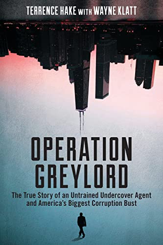 Operation Greylord (The True Story of an Untrained Undercover Agent and America's Biggest Corruption Bust) by Terrence Hake, Wayne Klatt, 9781641051552