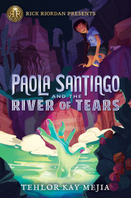 Rick Riordan Presents: Paola Santiago and the River of Tears-A Paola Santiago Novel Book 1 by Tehlor Mejia, 9781368049177