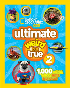 National Geographic Kids Ultimate Weird But True 2 (1,000 Wild & Wacky Facts & Photos!) by National Geographic Kids, 9781426313585