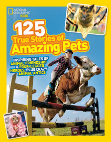 National Geographic Kids 125 True Stories of Amazing Pets (Inspiring Tales of Animal Friendship & Four-Legged Heroes, Plus Crazy Animal Antics) by National Geographic Kids, 9781426314599