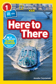Here to There (National Geographic Kids Readers, Level 1/Co-Reader) (A Reader About Cars, Planes, Trains, and Travel) - 9781426334955 by Jennifer Szymanski, National Geographic Kids, 9781426334955