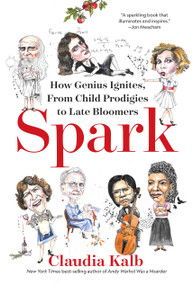 Spark (How Genius Ignites, From Child Prodigies to Late Bloomers) by Claudia Kalb, 9781426220937