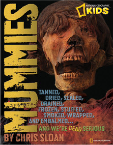 Mummies (Dried, Tanned, Sealed, Drained, Frozen, Embalmed, Stuffed, Wrapped, and Smoked...and We're Dead Serious) by Christopher Sloan, 9781426306952