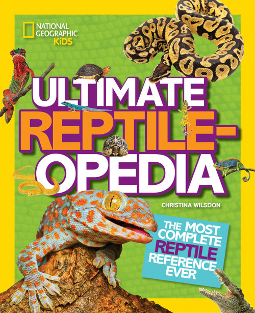 National Geographic Kids Ultimate Reptileopedia (The Most Complete Reptile Reference Ever) - 9781426321023 by Christina Wilsdon, National Geographic Kids