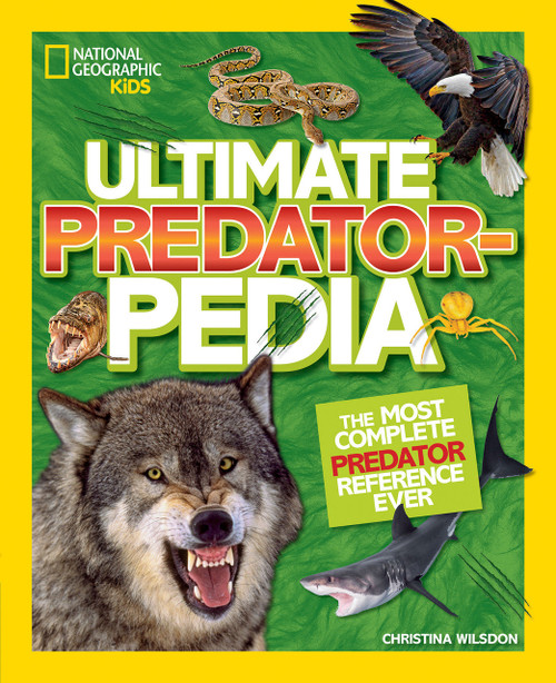 National Geographic Kids Ultimate Predatorpedia (The Most Complete Predator Reference Ever) - 9781426331787 by Christina Wilsdon, National Geographic Kids