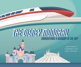 The Disney Monorail (Imagineering A Highway In The Sky) by Jeff Kurtti, Vanessa Hunt, Paul Wolski, 9781484737675
