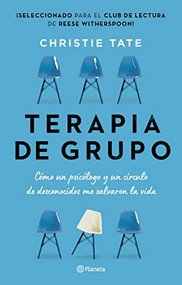 Terapia de grupo: Cómo un psicólogo y un círculo de desconocidos me salvaron la vida / Group: How One Therapist and a Circle of Strangers Saved My Li.. by Christie Tate, 9786070798528