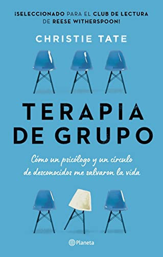 Terapia de grupo: Cómo un psicólogo y un círculo de desconocidos me salvaron la vida / Group: How One Therapist and a Circle of Strangers Saved My Li.. by Christie Tate, 9786070798528