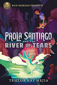 Rick Riordan Presents: Paola Santiago and the River of Tears-A Paola Santiago Novel Book 1 - 9781368049337 by Tehlor Mejia, 9781368049337