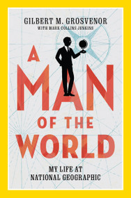 A Man of the World (My Life at National Geographic) by Gilbert M. Grosvenor, 9781426221538