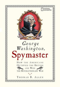 George Washington, Spymaster (How the Americans Outspied the British and Won the Revolutionary War) by Thomas B. Allen, 9781426300417