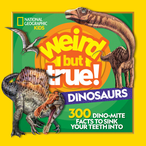 Weird But True! Dinosaurs (300 Dino-Mite Facts to Sink Your Teeth Into) by National Geographic Kids, 9781426337505