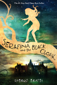 Serafina and the Black Cloak-The Serafina Series Book 1 by Robert Beatty, 9781484709016