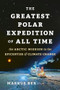 The Greatest Polar Expedition of All Time (The Arctic Mission to the Epicenter of Climate Change) by Markus Rex, Sarah Pybus, 9781771649483