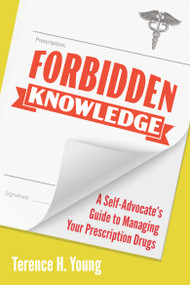 Forbidden Knowledge (A Self-Advocate's Guide to Managing Your Prescription Drugs) by Terence H. Young, 9781459750685