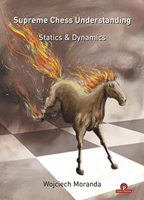 Supreme Chess Understanding (Statics & Dynamics) by Woyciech Moranda, 9789464201710