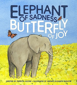 Elephant of Sadness, Butterfly of Joy by Patricia Austin, Megan Elizabeth Baratta, 9798987478035