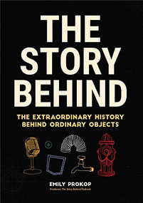 The Story Behind (The Extraordinary History Behind Ordinary Objects) - 9781684812707 by Emily Prokop, 9781684812707