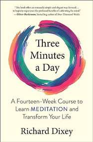 Three Minutes a Day (A Fourteen-Week Course to Learn Meditation and Transform Your Life) by Richard Dixey, 9781608688838