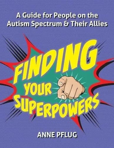 Finding Your Superpowers (A Guide for People on the Autism Spectrum and Their Allies) by Anne Pflug, 9781957984339