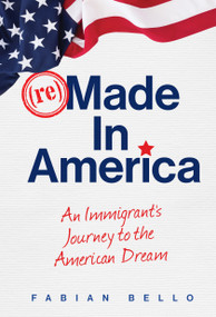 reMade in America (An Immigrant's Journey to the American Dream) by Fabian Bello, 9780984688760