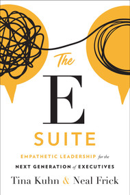 The E Suite (Empathetic Leadership for the Next Generation of Executives) by Tina Kuhn, Neal Frick, 9781626349940