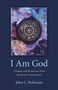 I Am God (Wisdom and Revelation from Mystical Consciousness) by John C. Robinson, 9781803412634