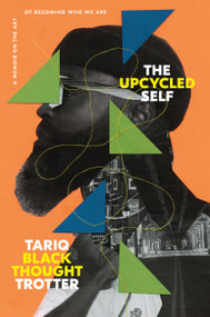 The Upcycled Self (A Memoir on the Art of Becoming Who We Are) by Tariq Trotter, 9780593446928