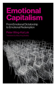 Emotional Capitalism (From Emotional Dictatorship to Emotional Redemption) by Peter Wing-Kai Lok, 9781803414508