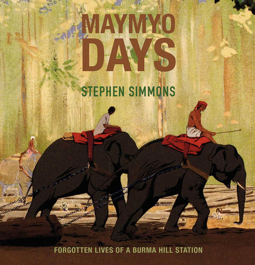 Maymyo Days (Forgotten Lives of a Burma Hill Station) by Stephen Simmons, 9786164510760