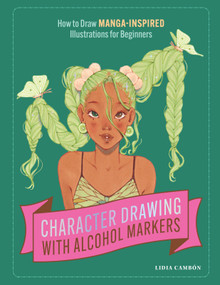 Character Drawing with Alcohol Markers (How to Draw Manga-Inspired Illustrations for Beginners) by Lidia Cambón, Blue Star Press, 9781958803349