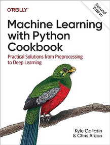 Machine Learning with Python Cookbook (Practical Solutions from Preprocessing to Deep Learning) - 9781098135720 by Kyle Gallatin, Chris Albon, 9781098135720