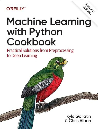 Machine Learning with Python Cookbook (Practical Solutions from Preprocessing to Deep Learning) - 9781098135720 by Kyle Gallatin, Chris Albon, 9781098135720