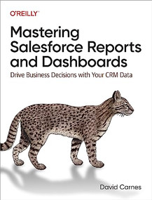 Mastering Salesforce Reports and Dashboards (Drive Business Decisions with Your CRM Data) by David Carnes, 9781098127848