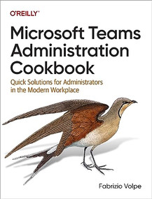 Microsoft Teams Administration Cookbook (Quick Solutions for Administrators in the Modern Workplace) by Fabrizio Volpe, 9781098133047