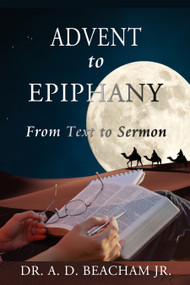 Advent to Epiphany (From Text to Sermon) by A. D. Beacham, 9781960024022