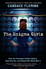 The Enigma Girls: How Ten Teenagers Broke Ciphers, Kept Secrets, and Helped Win World War II (Scholastic Focus) by Candace Fleming, 9781338749571
