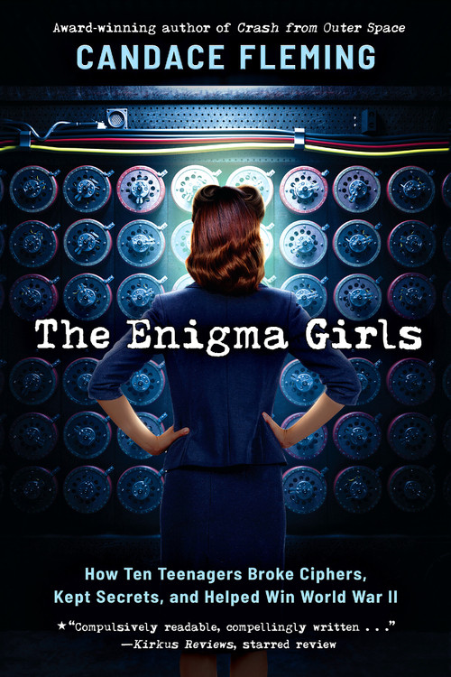 The Enigma Girls: How Ten Teenagers Broke Ciphers, Kept Secrets, and Helped Win World War II (Scholastic Focus) by Candace Fleming, 9781338749571