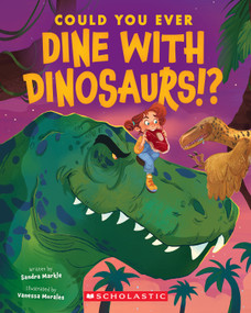 Could You Ever Dine with Dinosaurs!? by Sandra Markle, Vanessa Morales, 9781338858716