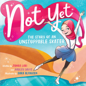 Not Yet: The Story of an Unstoppable Skater by Hadley Davis, Zahra Lari, Sara Alfageeh, 9781338865202