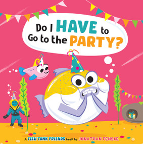 Do I Have to Go to the Party? (Fish Tank Friends) by Jonathan Fenske, Jonathan Fenske, 9781338892444