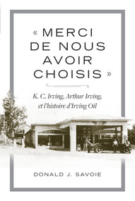 « Merci de nous avoir choisis » (K.C. Irving, Arthur Irving et l'histoire d'Irving Oil) (French Edition) by Donald J. Savoie, 9781771089197