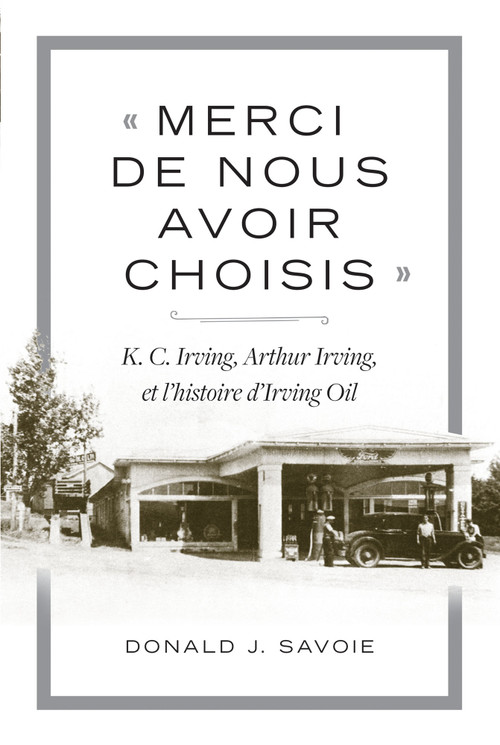 « Merci de nous avoir choisis » (K.C. Irving, Arthur Irving et l'histoire d'Irving Oil) (French Edition) by Donald J. Savoie, 9781771089197